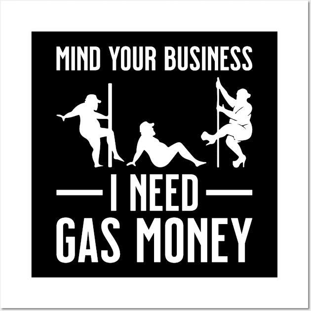 Funny Mind your business I need Gas Money Wall Art by BramCrye